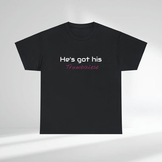 "He's Got His Trumbalese" Statement Unisex Heavy Cotton Tee